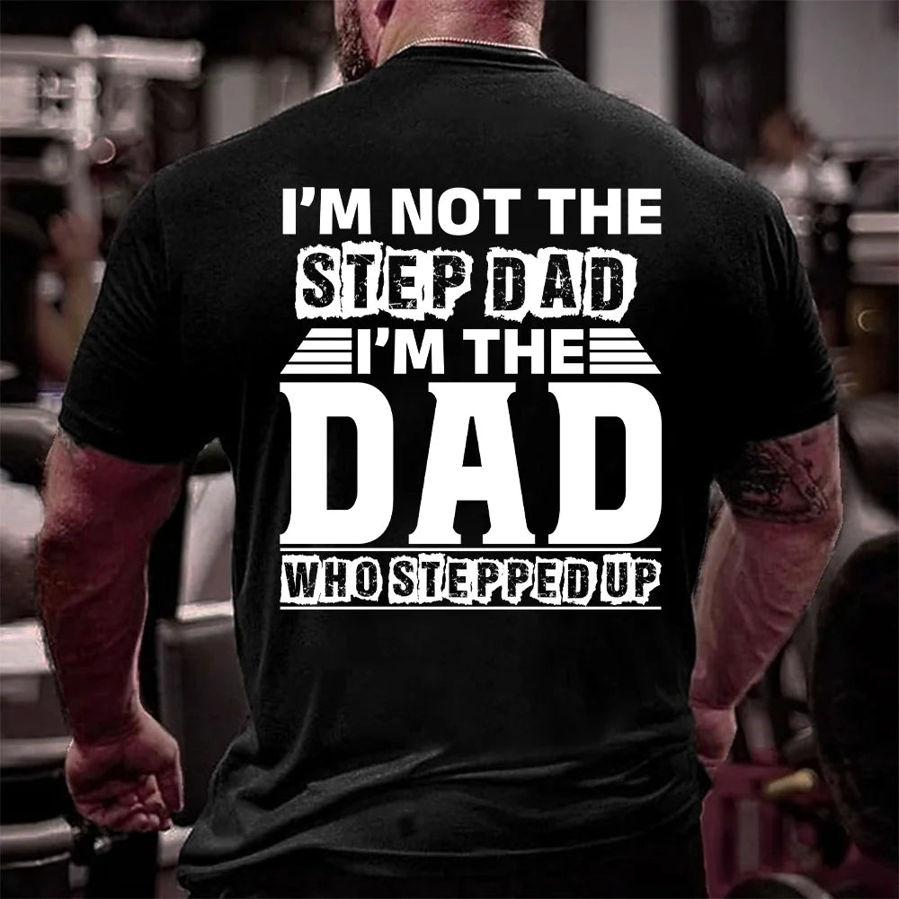 I'm Not The Step Dad, I'm The Dad That Stepped Up – Inspirational Dad T-Shirt/Hoodie